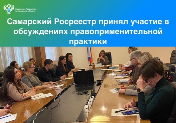 Пресс-релиз от 22.12.2023 «Самарский Росреестр принял участие в обсуждениях правоприменительной практики»